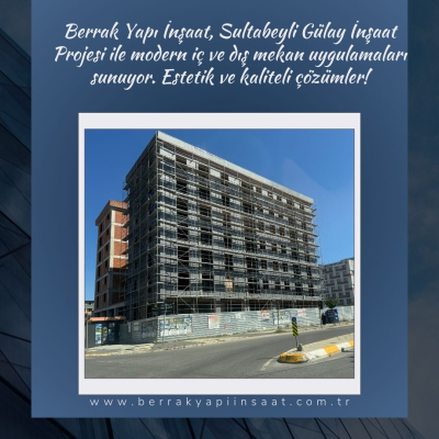 Berrak Yapı İnşaat ile Sultabeyli Gülay İnşaat Projesi: Estetik İç ve Dış Mekan Uygulamalarıyla Yenilikçi Çözümler